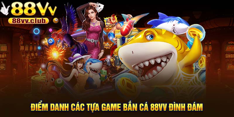 Điểm danh các tựa game bắn cá 88VV đình đám