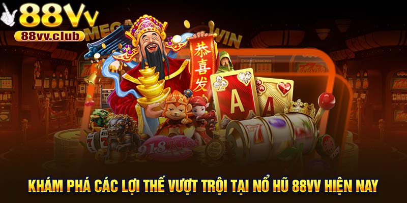 Khám phá các lợi thế vượt trội tại nổ hũ 88VV hiện nay