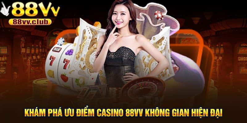Khám phá ưu điểm casino 88VV không gian hiện đại