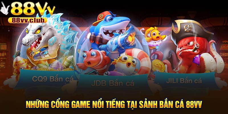 Những cổng game nổi tiếng tại sảnh bắn cá 88VV