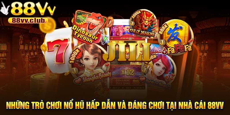 Những trò chơi nổ hũ hấp dẫn và đáng chơi tại nhà cái 88VV