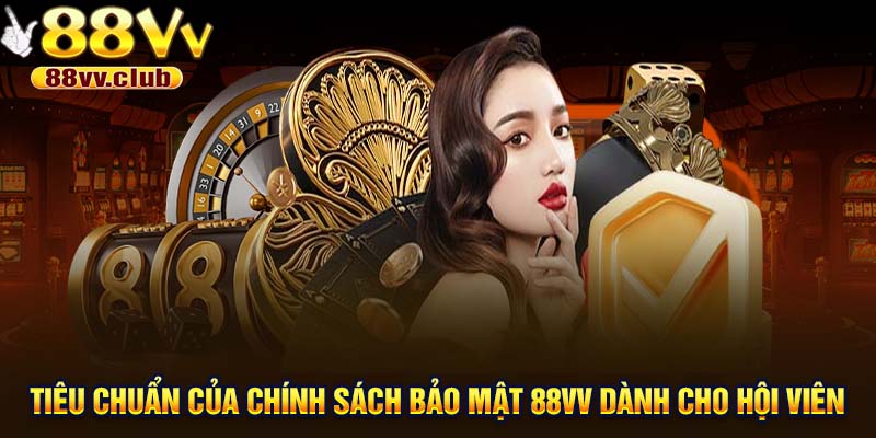 Tiêu chuẩn của chính sách bảo mật 88VV dành cho hội viên