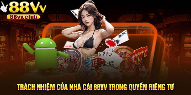 Trách nhiệm của nhà cái 88VV trong quyền riêng tư