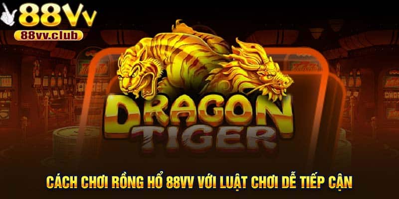 Cách chơi rồng hổ 88VV với luật chơi dễ tiếp cận