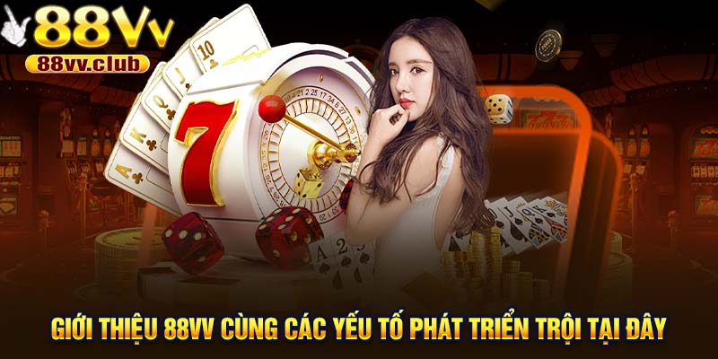 Giới thiệu 88VV cùng các yếu tố phát triển trội tại đây