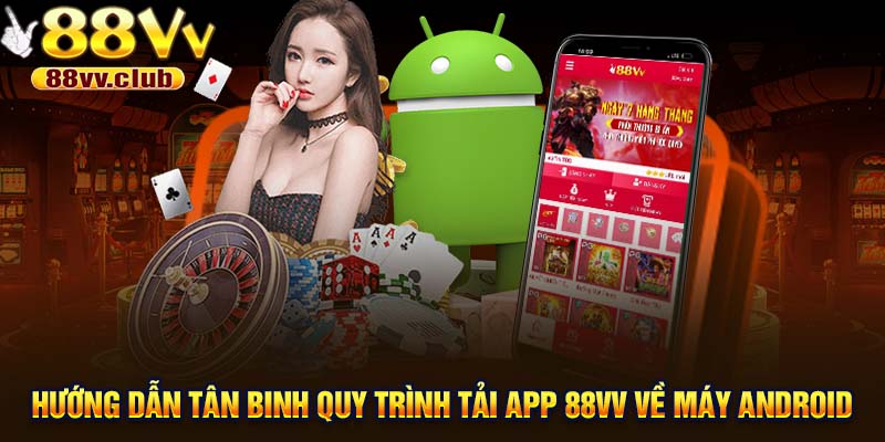 Hướng dẫn tân binh toàn bộ quy trình tải app 88VV về máy Android