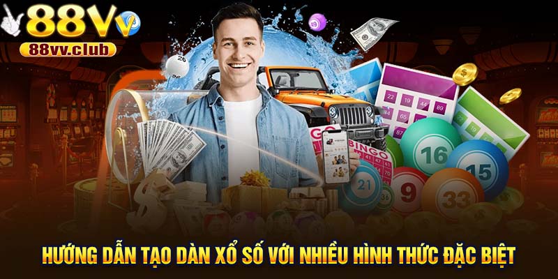 Hướng dẫn tạo dàn xổ số với nhiều hình thức đặc biệt