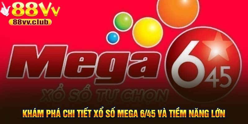 Khám phá chi tiết xổ số Mega 6/45 và tiềm năng lớn