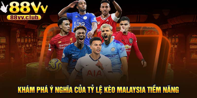 Khám phá ý nghĩa của tỷ lệ kèo Malaysia tiềm năng