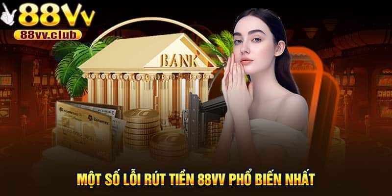 Một số lỗi rút tiền 88VV phổ biến nhất