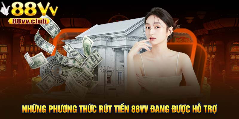 Những phương thức rút tiền 88VV đang được hỗ trợ