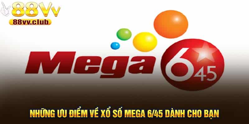 Những ưu điểm về xổ số Mega 6/45 dành cho bạn