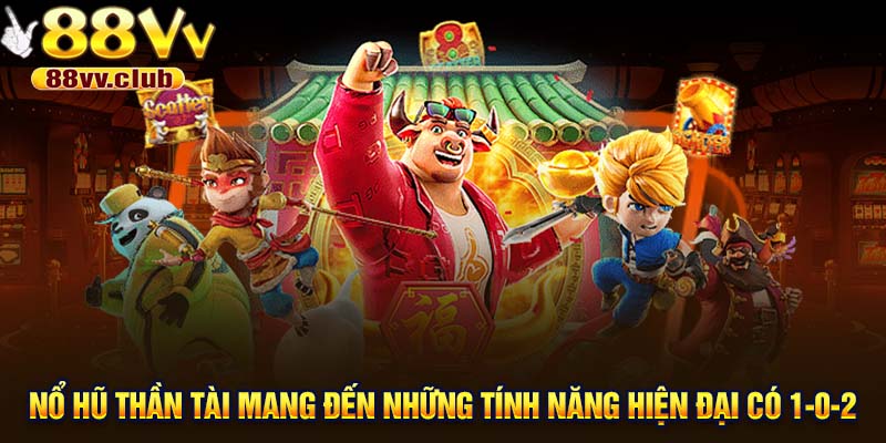 Nổ hũ Thần Tài mang đến những tính năng quay thưởng hiện đại có 1-0-2