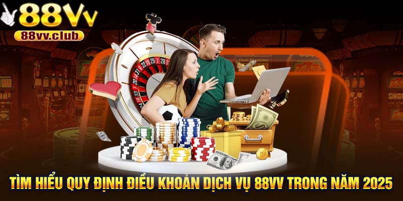 Tìm hiểu quy định điều khoản dịch vụ 88VV trong năm 2025