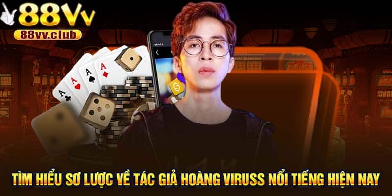 Tìm Hiểu Sơ Lược Về Tác Giả Hoàng Viruss Nổi Tiếng Hiện Nay